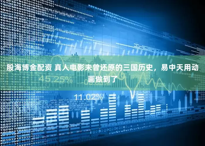股海博金配资 真人电影未曾还原的三国历史，易中天用动画做到了